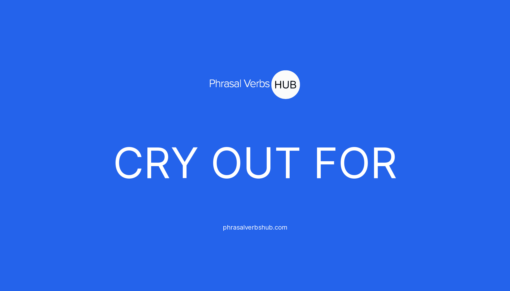 cry-out-for-phrasal-verb-meaning-examples